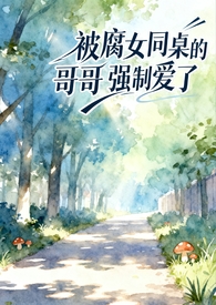 被腐女同桌的哥哥强制爱了(校园1v1)